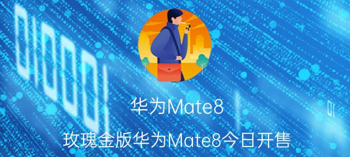 华为Mate8 玫瑰金版华为Mate8今日开售